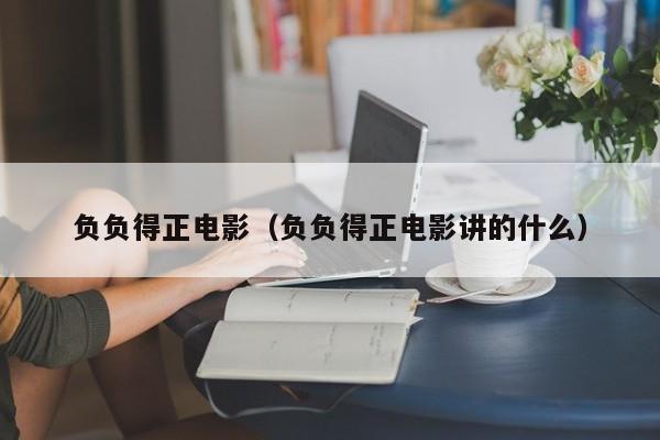 负负得正电影（负负得正电影讲的什么）