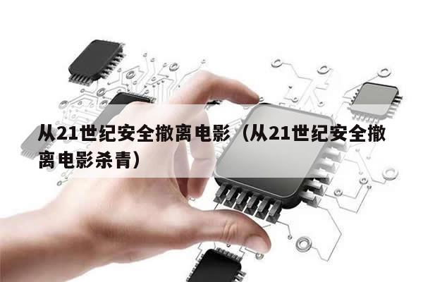 从21世纪安全撤离电影（从21世纪安全撤离电影杀青）