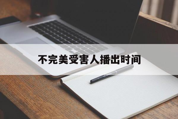 不完美受害人播出时间()